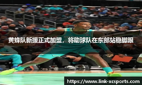 黄蜂队新援正式加盟，将助球队在东部站稳脚跟