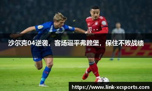 沙尔克04逆袭，客场逼平弗赖堡，保住不败战绩