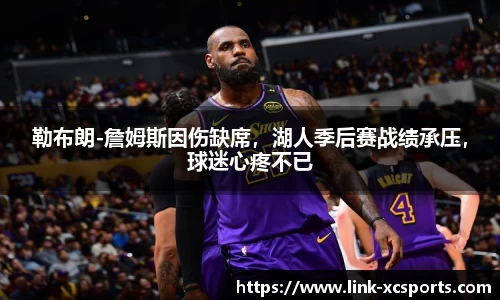 勒布朗-詹姆斯因伤缺席，湖人季后赛战绩承压，球迷心疼不已