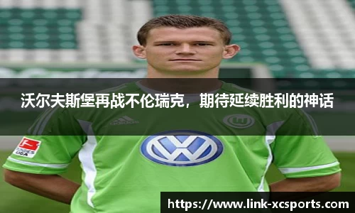 沃尔夫斯堡再战不伦瑞克，期待延续胜利的神话