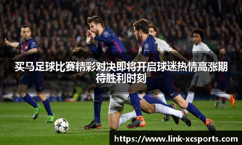 买马足球比赛精彩对决即将开启球迷热情高涨期待胜利时刻