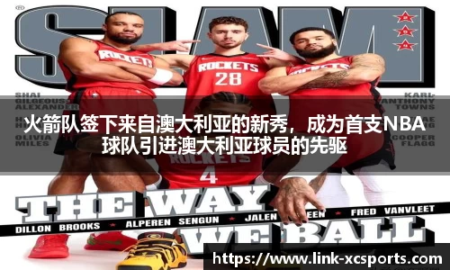 火箭队签下来自澳大利亚的新秀，成为首支NBA球队引进澳大利亚球员的先驱