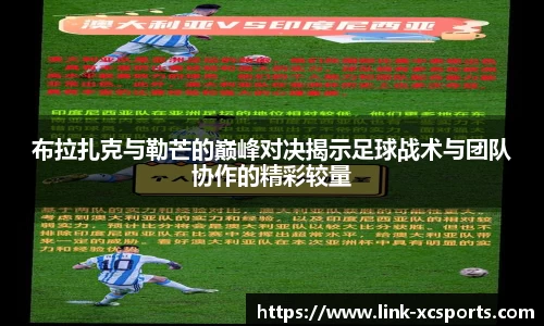 布拉扎克与勒芒的巅峰对决揭示足球战术与团队协作的精彩较量