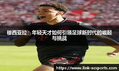 穆西亚拉：年轻天才如何引领足球新时代的崛起与挑战