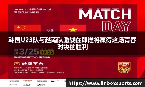 韩国U23队与越南队激战在即谁将赢得这场青春对决的胜利