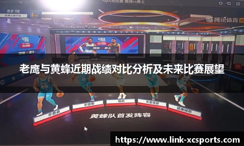 老鹰与黄蜂近期战绩对比分析及未来比赛展望