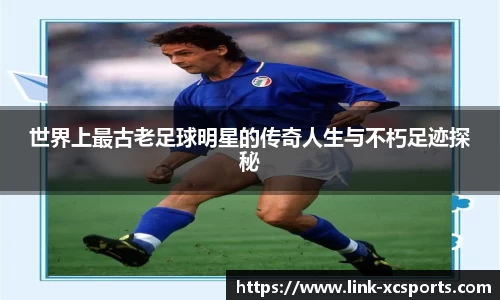 世界上最古老足球明星的传奇人生与不朽足迹探秘